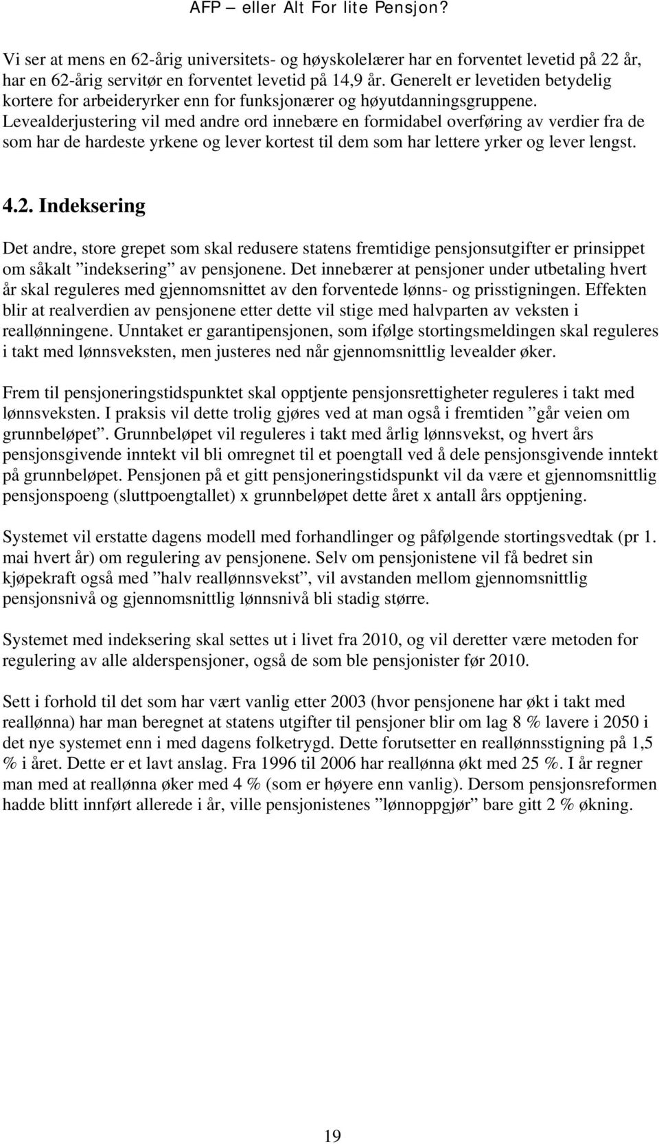 Levealderjustering vil med andre ord innebære en formidabel overføring av verdier fra de som har de hardeste yrkene og lever kortest til dem som har lettere yrker og lever lengst. 4.2.