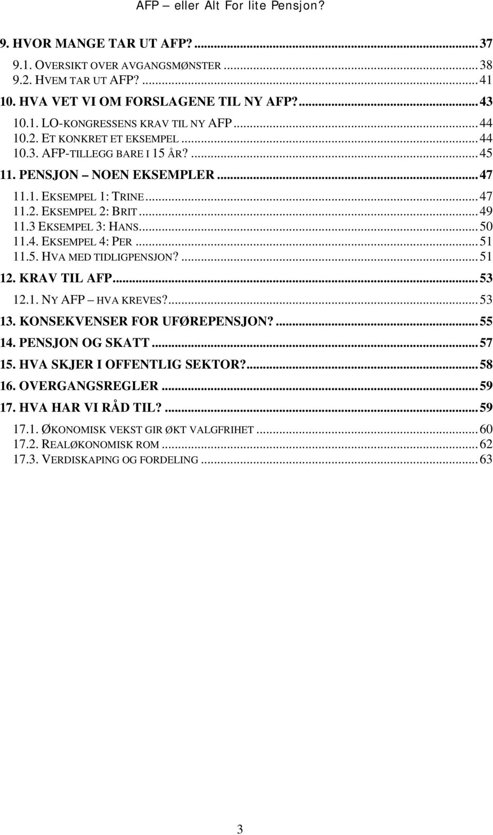 ...51 12. KRAV TIL AFP...53 12.1. NY AFP HVA KREVES?...53 13. KONSEKVENSER FOR UFØREPENSJON?...55 14. PENSJON OG SKATT...57 15. HVA SKJER I OFFENTLIG SEKTOR?...58 16. OVERGANGSREGLER...59 17.