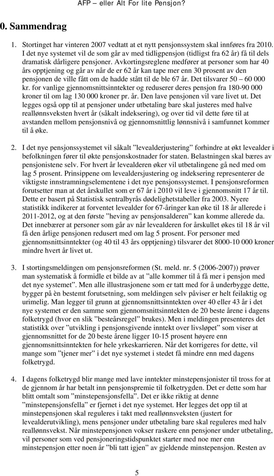 Avkortingsreglene medfører at personer som har 40 års opptjening og går av når de er 62 år kan tape mer enn 30 prosent av den pensjonen de ville fått om de hadde stått til de ble 67 år.