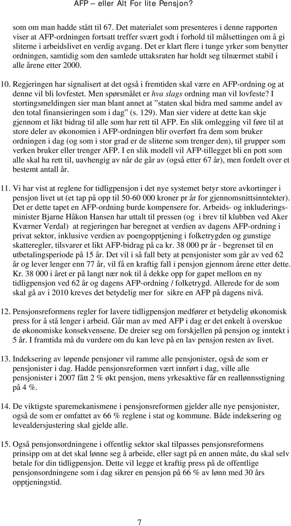 Det er klart flere i tunge yrker som benytter ordningen, samtidig som den samlede uttaksraten har holdt seg tilnærmet stabil i alle årene etter 2000. 10.