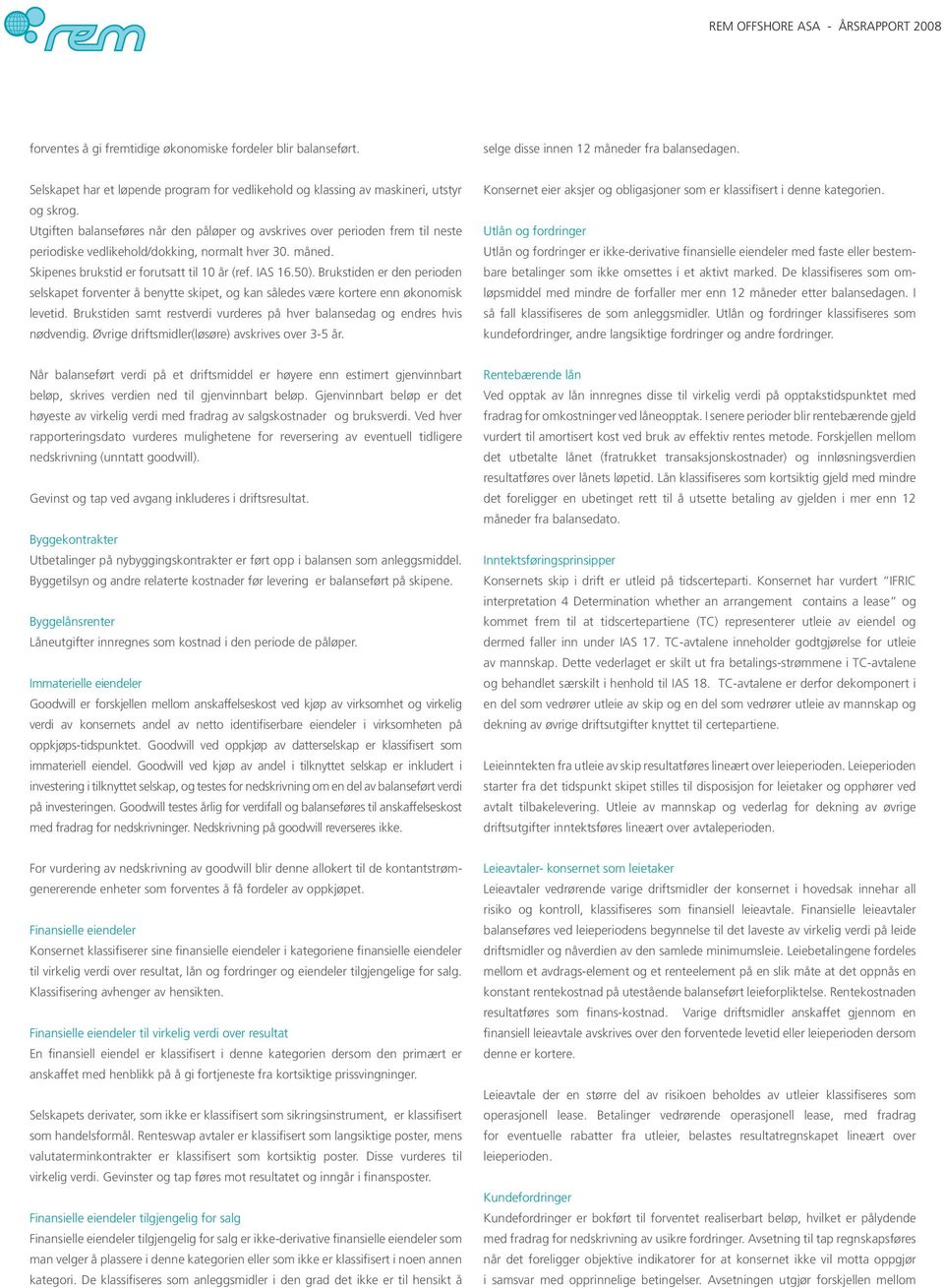 Utgiften balanseføres når den påløper og avskrives over perioden frem til neste periodiske vedlikehold/dokking, normalt hver 30. måned. Skipenes brukstid er forutsatt til 10 år (ref. IAS 16.50).