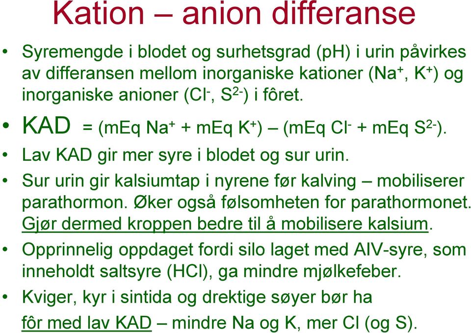 Sur urin gir kalsiumtap i nyrene før kalving mobiliserer parathormon. Øker også følsomheten for parathormonet.