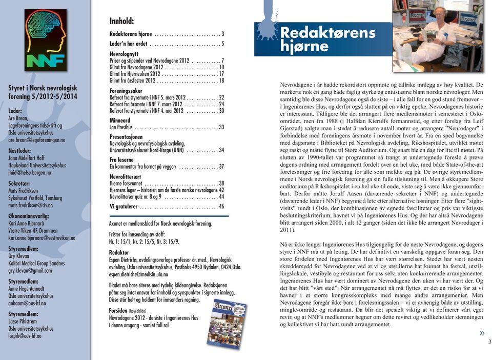 no Økonomiansvarlig: Kari Anne Bjørnarå Vestre Viken HF, Drammen kari.anne.bjornara@vestreviken.no Styremedlem: Gry Klevan Kolibri Medical Group Sandnes gry.klevan@gmail.