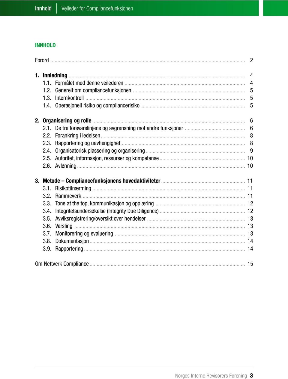 Organisatorisk plassering og organisering... 9 2.5. Autoritet, informasjon, ressurser og kompetanse... 10 2.6. Avlønning... 10 3. Metode Compliancefunksjonens hovedaktiviteter... 11 3.1. Risikotilnærming.