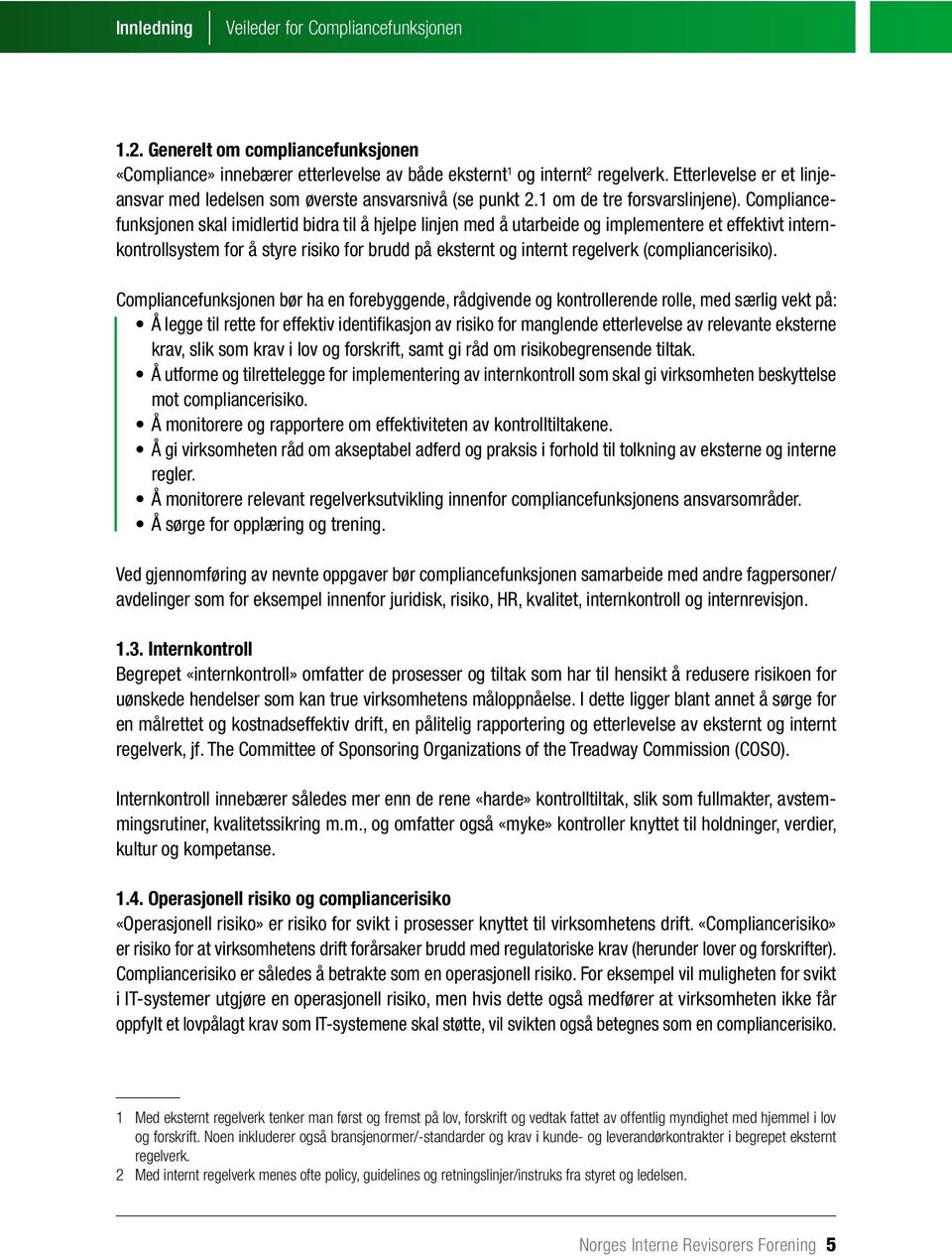 Compliancefunksjonen skal imidlertid bidra til å hjelpe linjen med å utarbeide og implementere et effektivt internkontrollsystem for å styre risiko for brudd på eksternt og internt regelverk