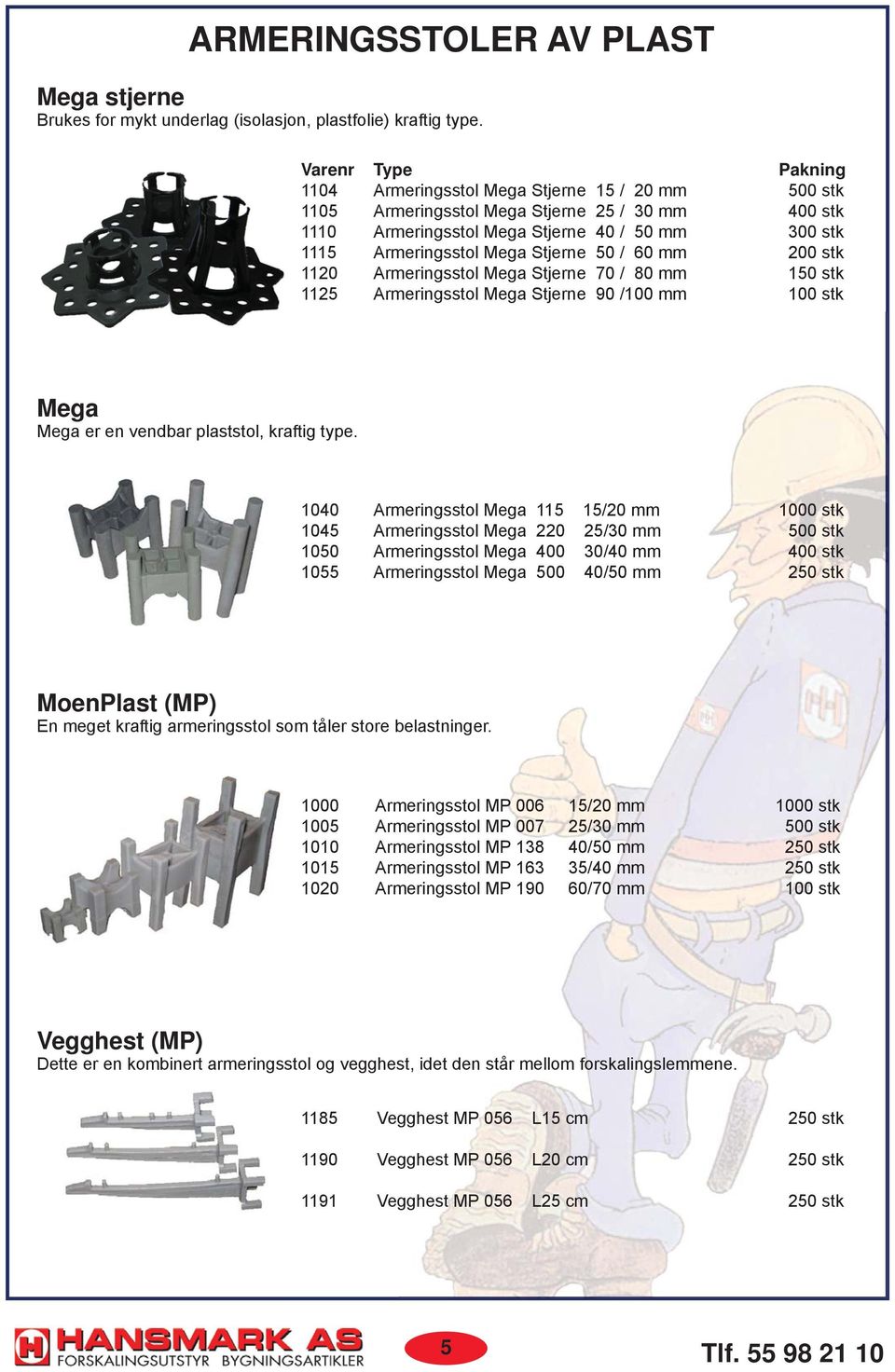 Stjerne 50 / 60 mm 200 stk 1120 Armeringsstol Mega Stjerne 70 / 80 mm 150 stk 1125 Armeringsstol Mega Stjerne 90 /100 mm 100 stk Mega Mega er en vendbar plaststol, kraftig type.