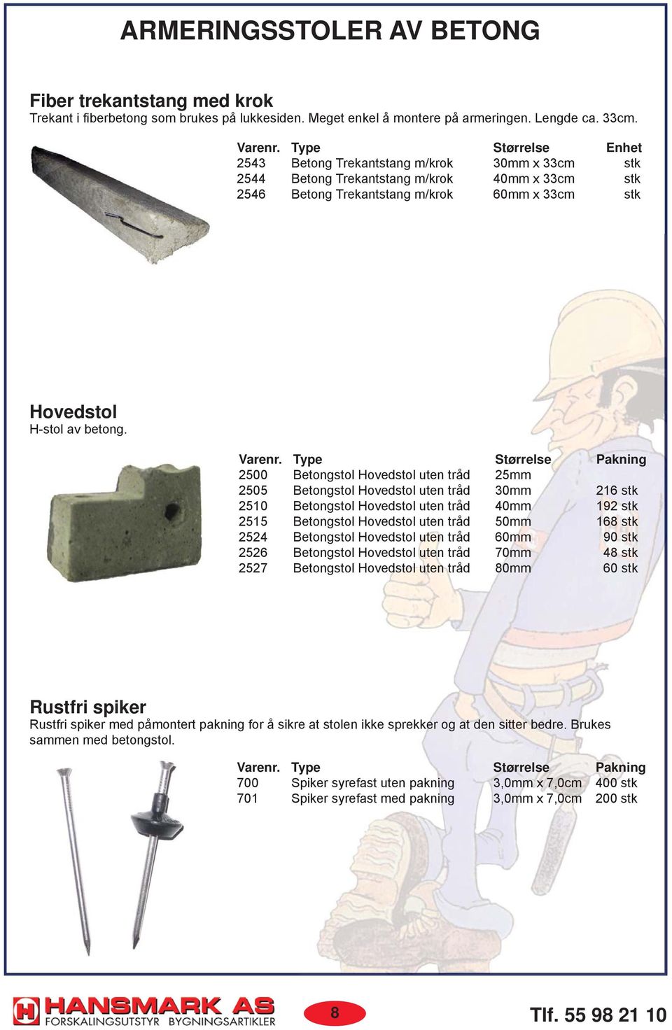 Type Størrelse Pakning 2500 Betongstol Hovedstol uten tråd 25mm 2505 Betongstol Hovedstol uten tråd 30mm 216 stk 2510 Betongstol Hovedstol uten tråd 40mm 192 stk 2515 Betongstol Hovedstol uten tråd