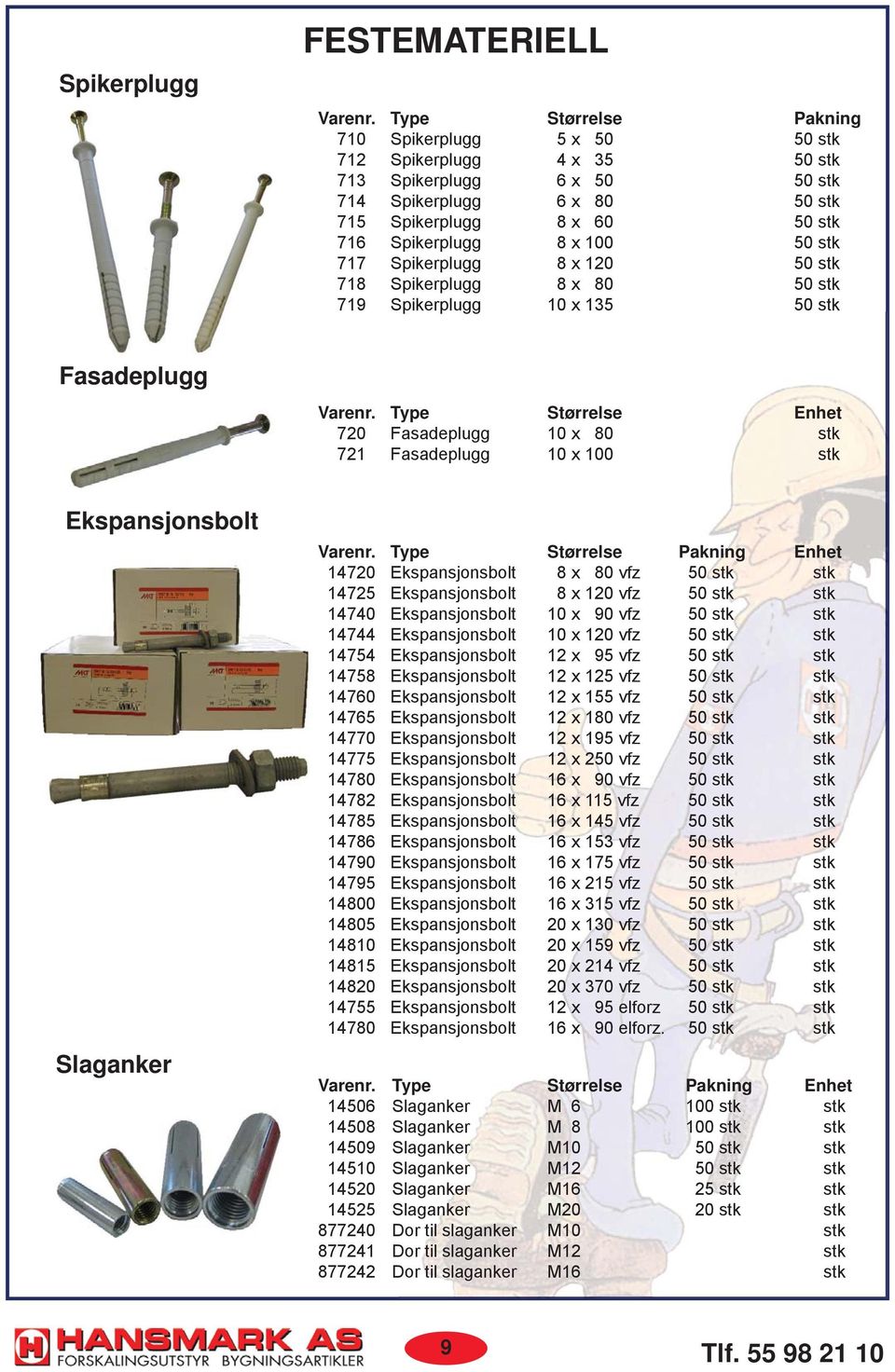 stk 717 Spikerplugg 8 x 120 50 stk 718 Spikerplugg 8 x 80 50 stk 719 Spikerplugg 10 x 135 50 stk Fasadeplugg Varenr.