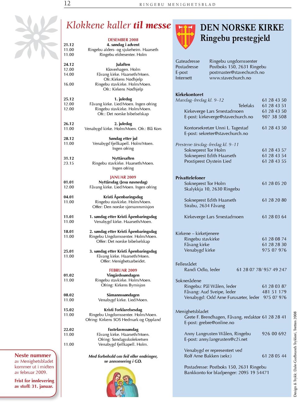 Ingen ofring 12.00 Ringebu stavkirke. Holm/Moen. Ofr.: Det norske bibelselskap 26.12 2. juledag 11.00 Venabygd kirke. Holm/Moen. Ofr.: Blå Kors 28.12 søndag etter jul 11.00 Venabygd fjellkapell.