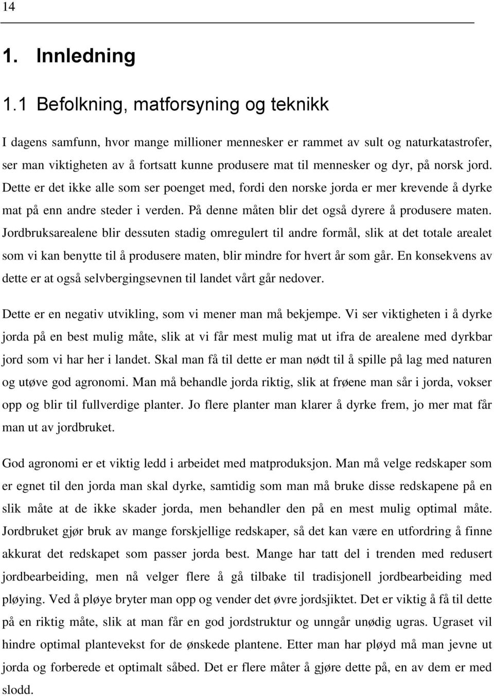 dyr, på norsk jord. Dette er det ikke alle som ser poenget med, fordi den norske jorda er mer krevende å dyrke mat på enn andre steder i verden. På denne måten blir det også dyrere å produsere maten.