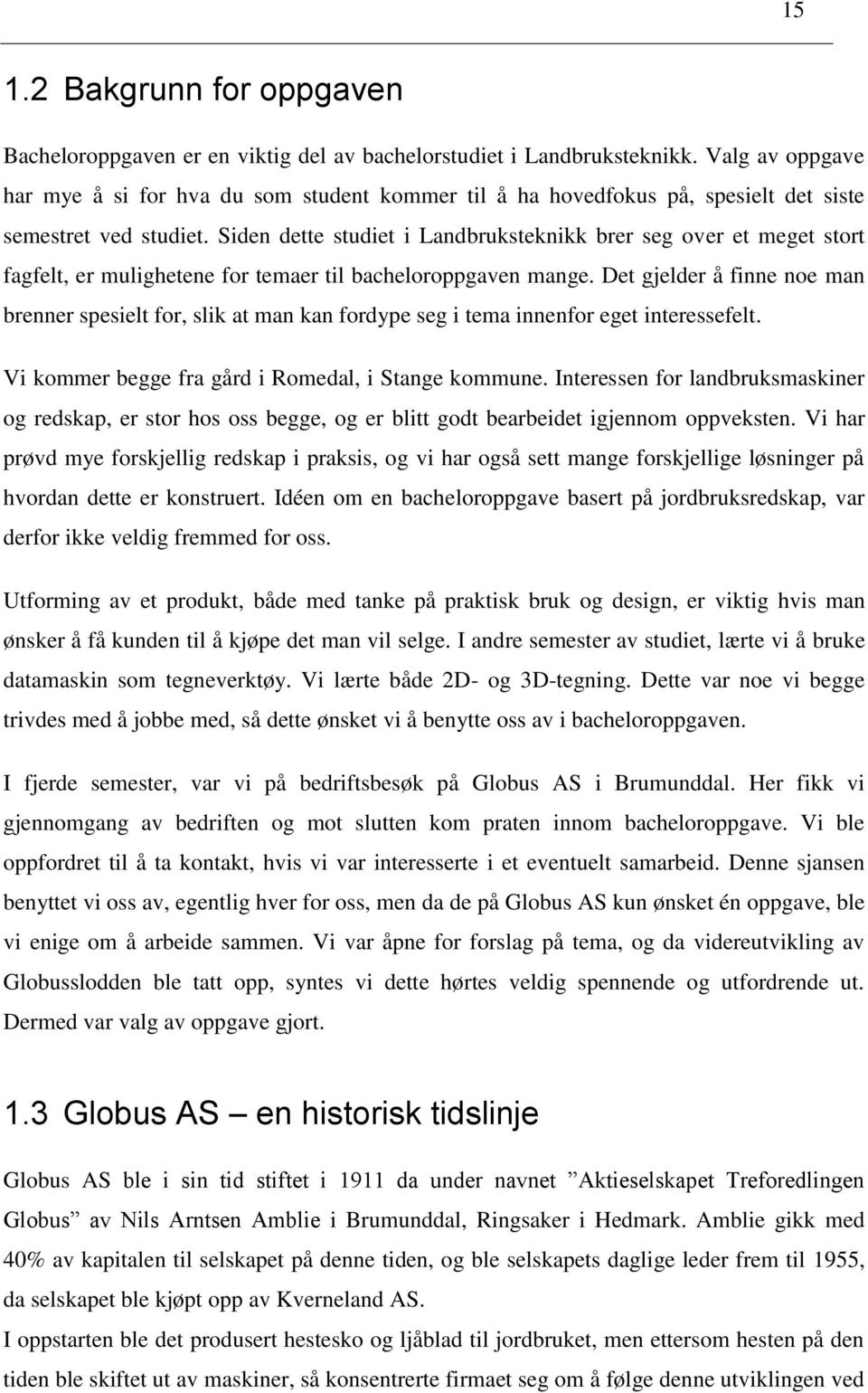 Siden dette studiet i Landbruksteknikk brer seg over et meget stort fagfelt, er mulighetene for temaer til bacheloroppgaven mange.