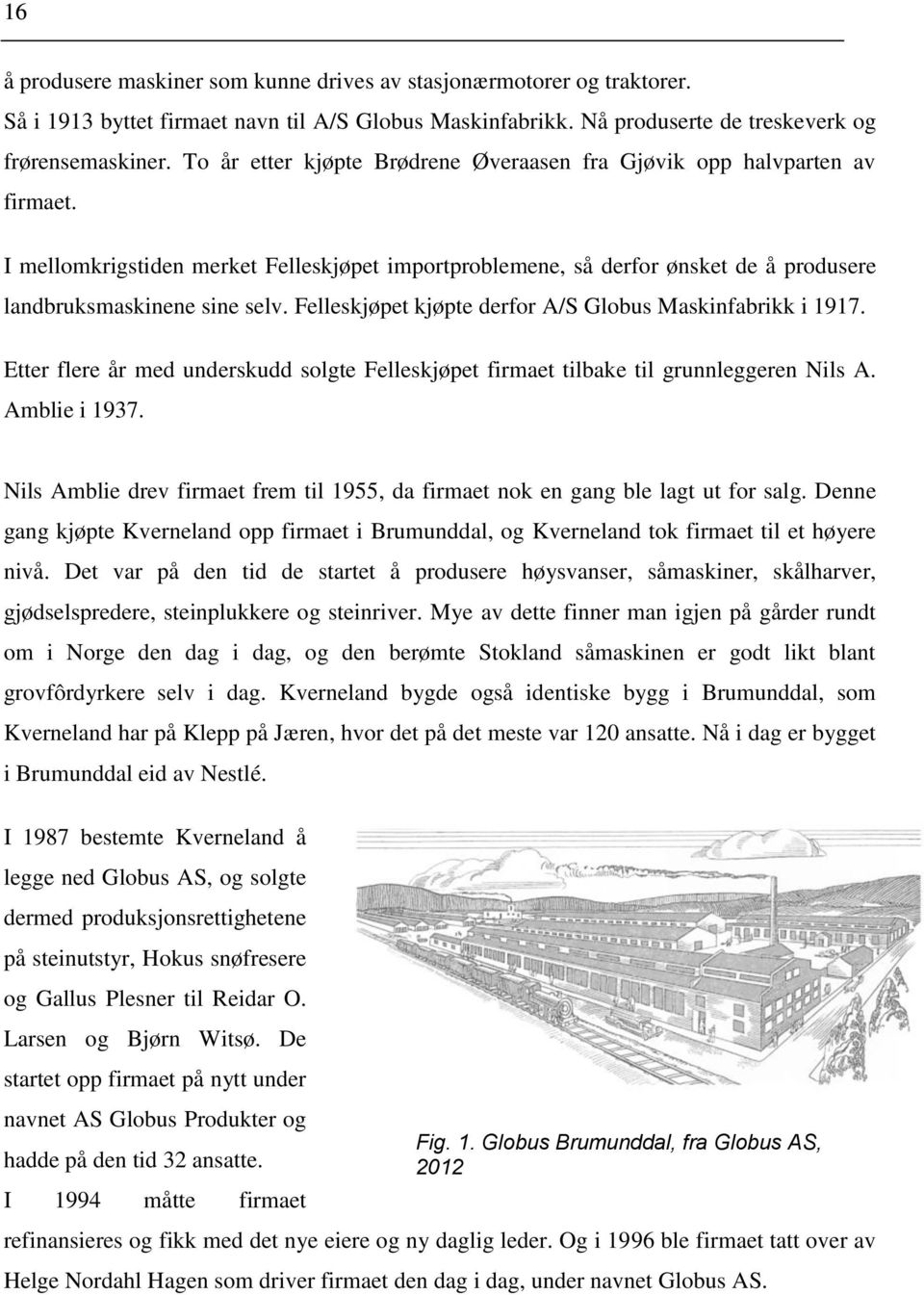 Felleskjøpet kjøpte derfor A/S Globus Maskinfabrikk i 1917. Etter flere år med underskudd solgte Felleskjøpet firmaet tilbake til grunnleggeren Nils A. Amblie i 1937.