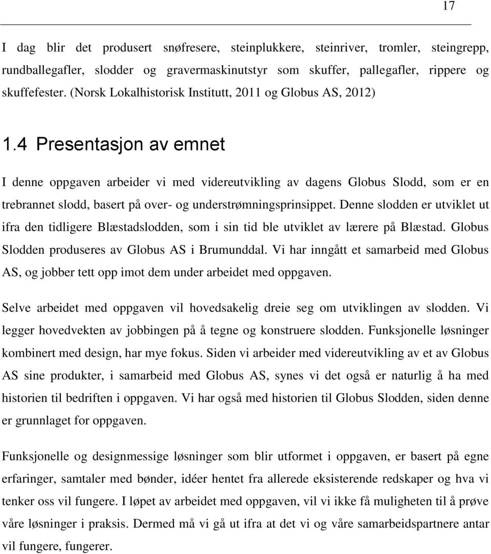 4 Presentasjon av emnet I denne oppgaven arbeider vi med videreutvikling av dagens Globus Slodd, som er en trebrannet slodd, basert på over- og understrømningsprinsippet.