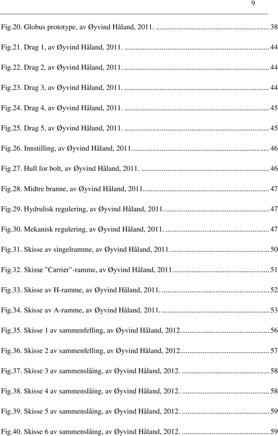 Midtre branne, av Øyvind Håland, 2011.... 47 Fig.29. Hydrulisk regulering, av Øyvind Håland, 2011.... 47 Fig.30. Mekanisk regulering, av Øyvind Håland, 2011.... 47 Fig.31.