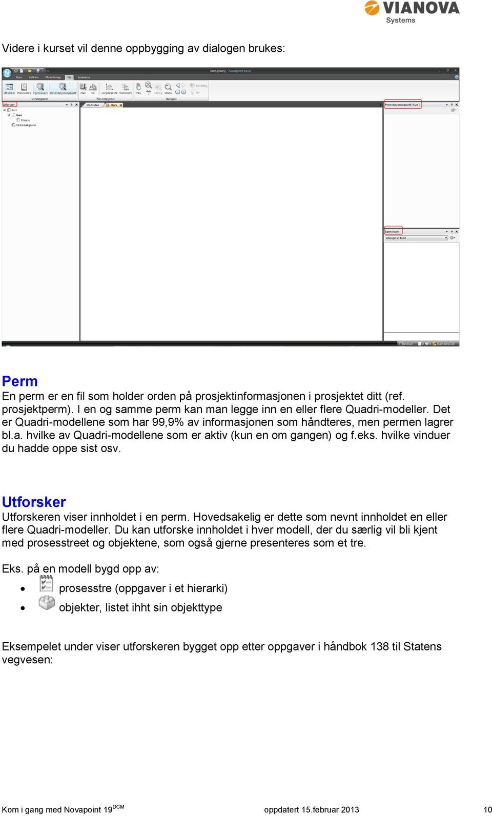 eks. hvilke vinduer du hadde oppe sist osv. Utforsker Utforskeren viser innholdet i en perm. Hovedsakelig er dette som nevnt innholdet en eller flere Quadri-modeller.