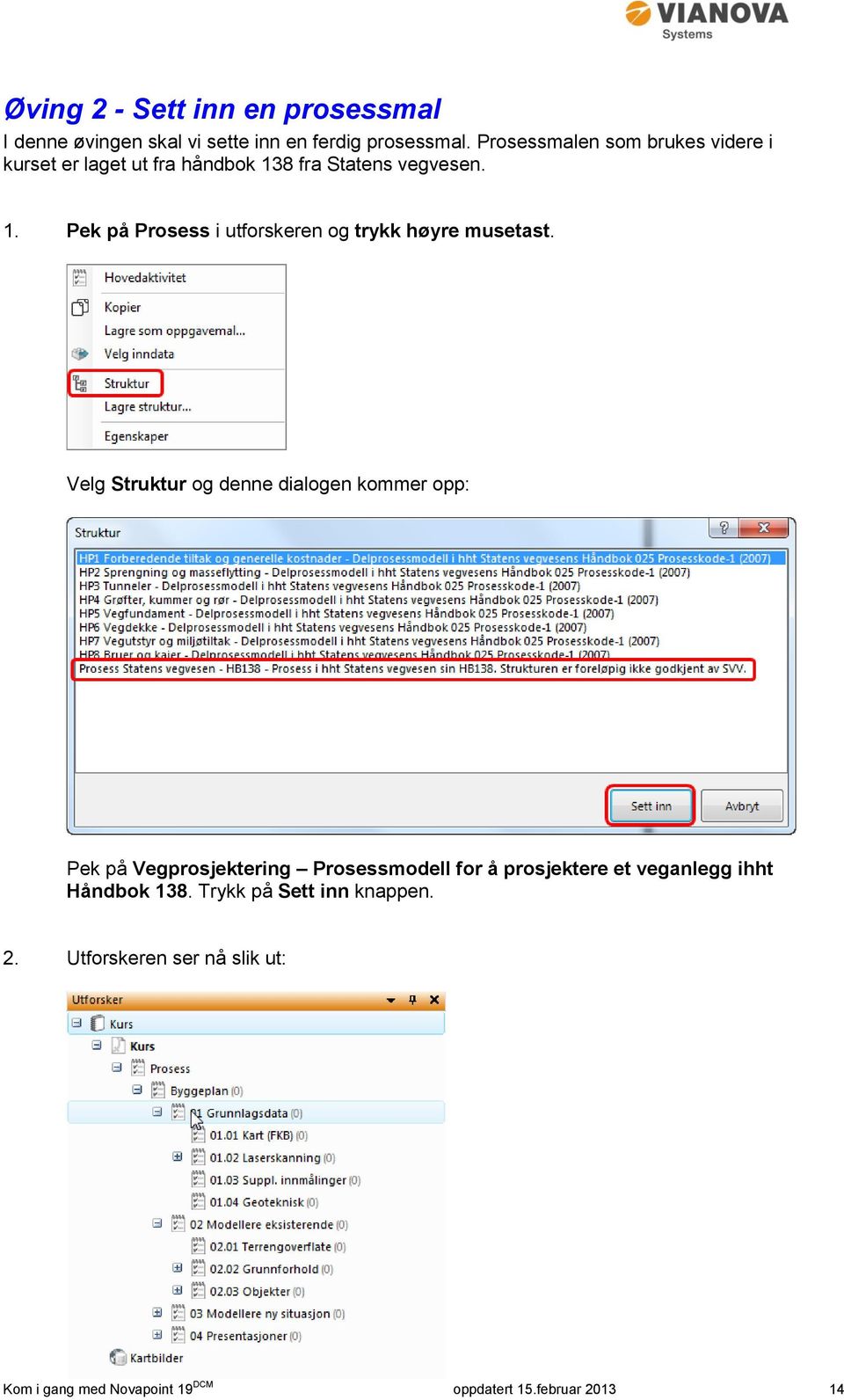 Velg Struktur og denne dialogen kommer opp: Pek på Vegprosjektering Prosessmodell for å prosjektere et veganlegg ihht