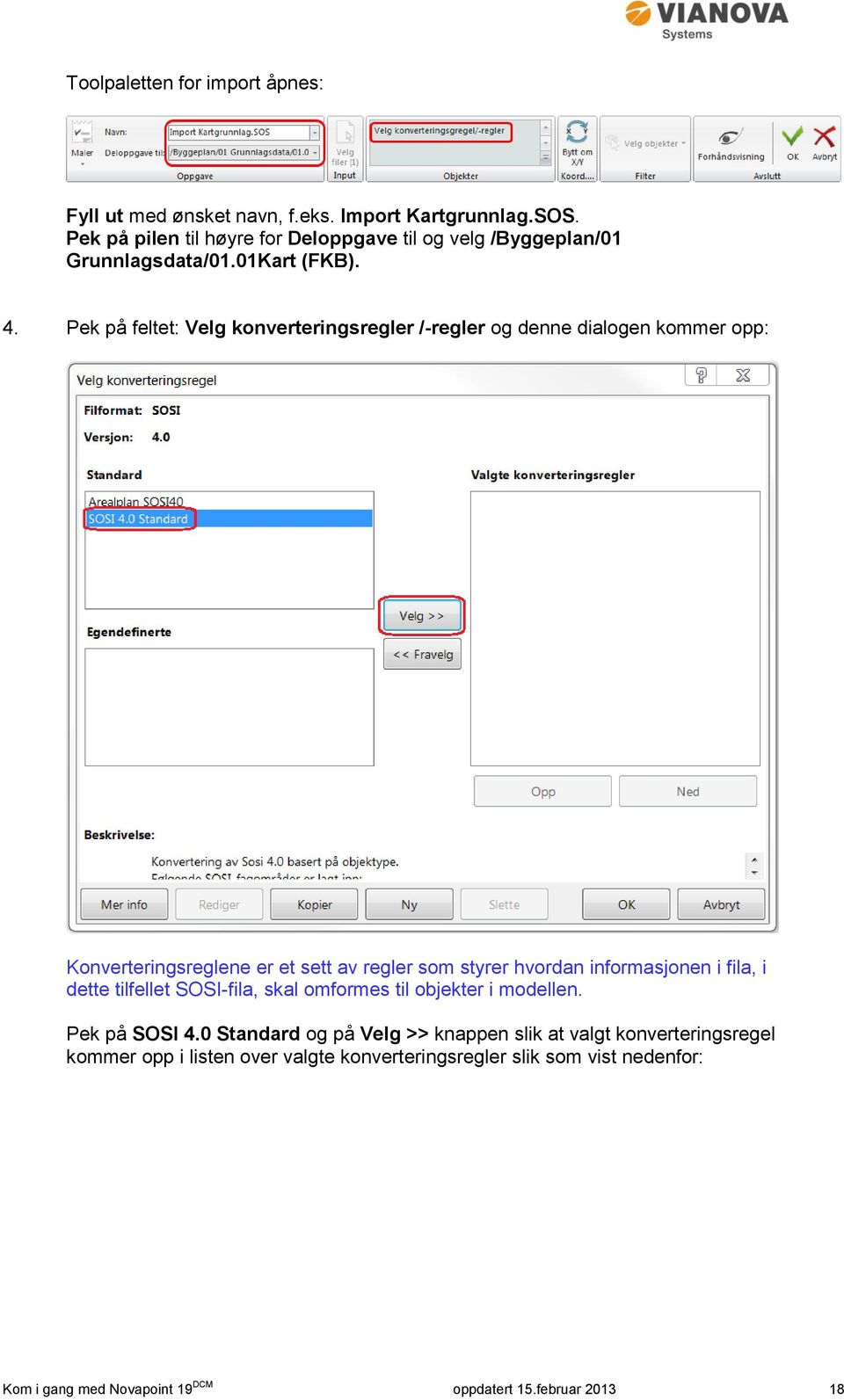 Pek på feltet: Velg konverteringsregler /-regler og denne dialogen kommer opp: Konverteringsreglene er et sett av regler som styrer hvordan informasjonen i