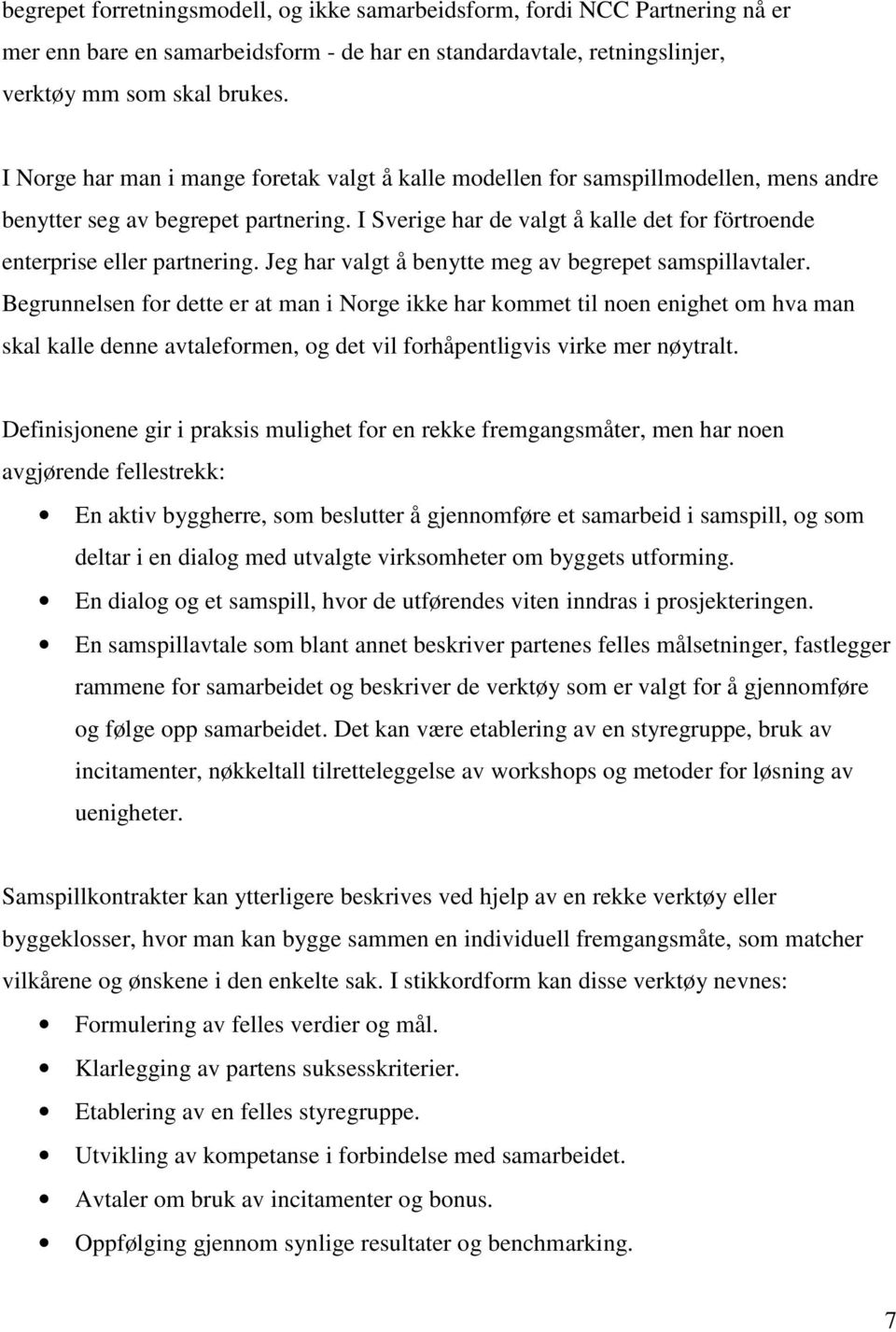 I Sverige har de valgt å kalle det for förtroende enterprise eller partnering. Jeg har valgt å benytte meg av begrepet samspillavtaler.