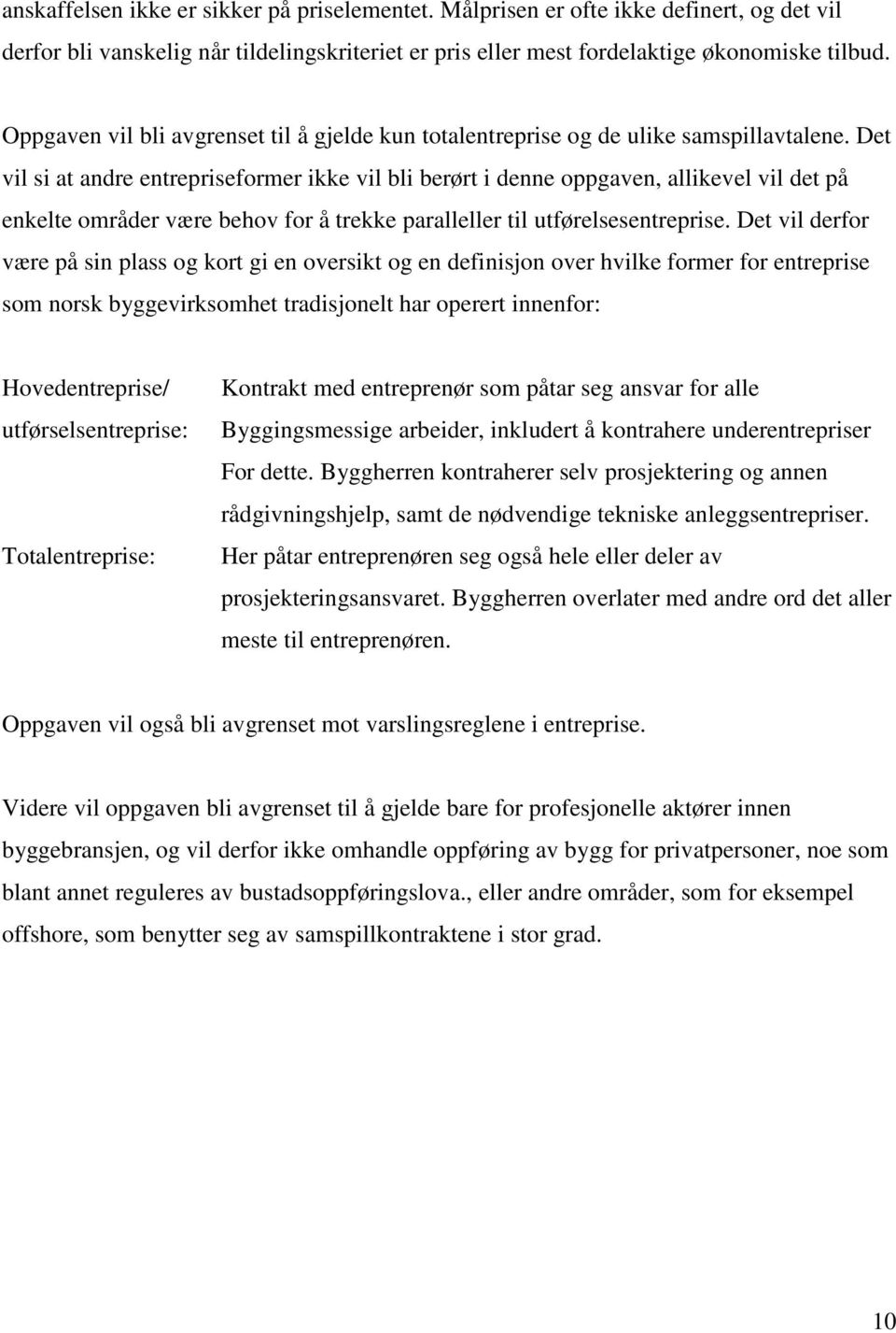 Det vil si at andre entrepriseformer ikke vil bli berørt i denne oppgaven, allikevel vil det på enkelte områder være behov for å trekke paralleller til utførelsesentreprise.