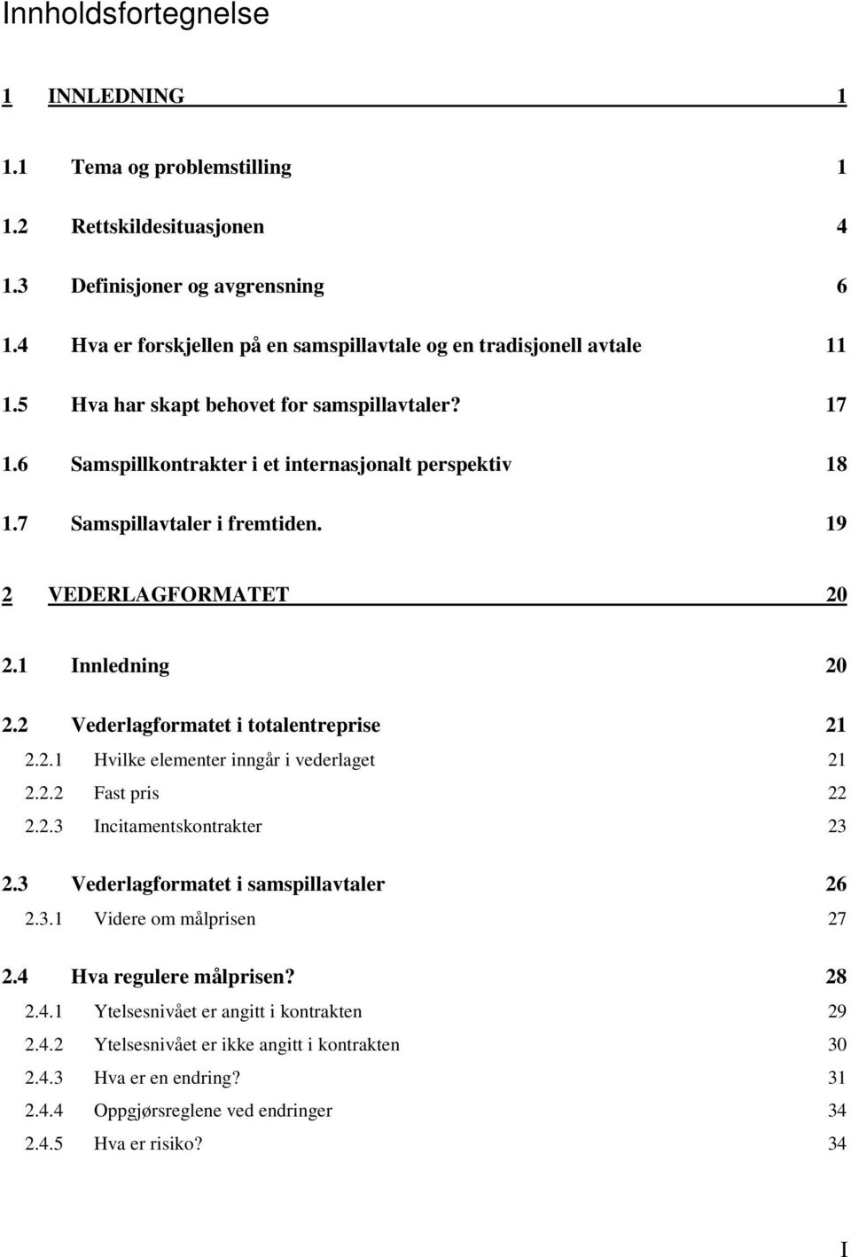 7 Samspillavtaler i fremtiden. 19 2 VEDERLAGFORMATET 20 2.1 Innledning 20 2.2 Vederlagformatet i totalentreprise 21 2.2.1 Hvilke elementer inngår i vederlaget 21 2.2.2 Fast pris 22 2.2.3 Incitamentskontrakter 23 2.