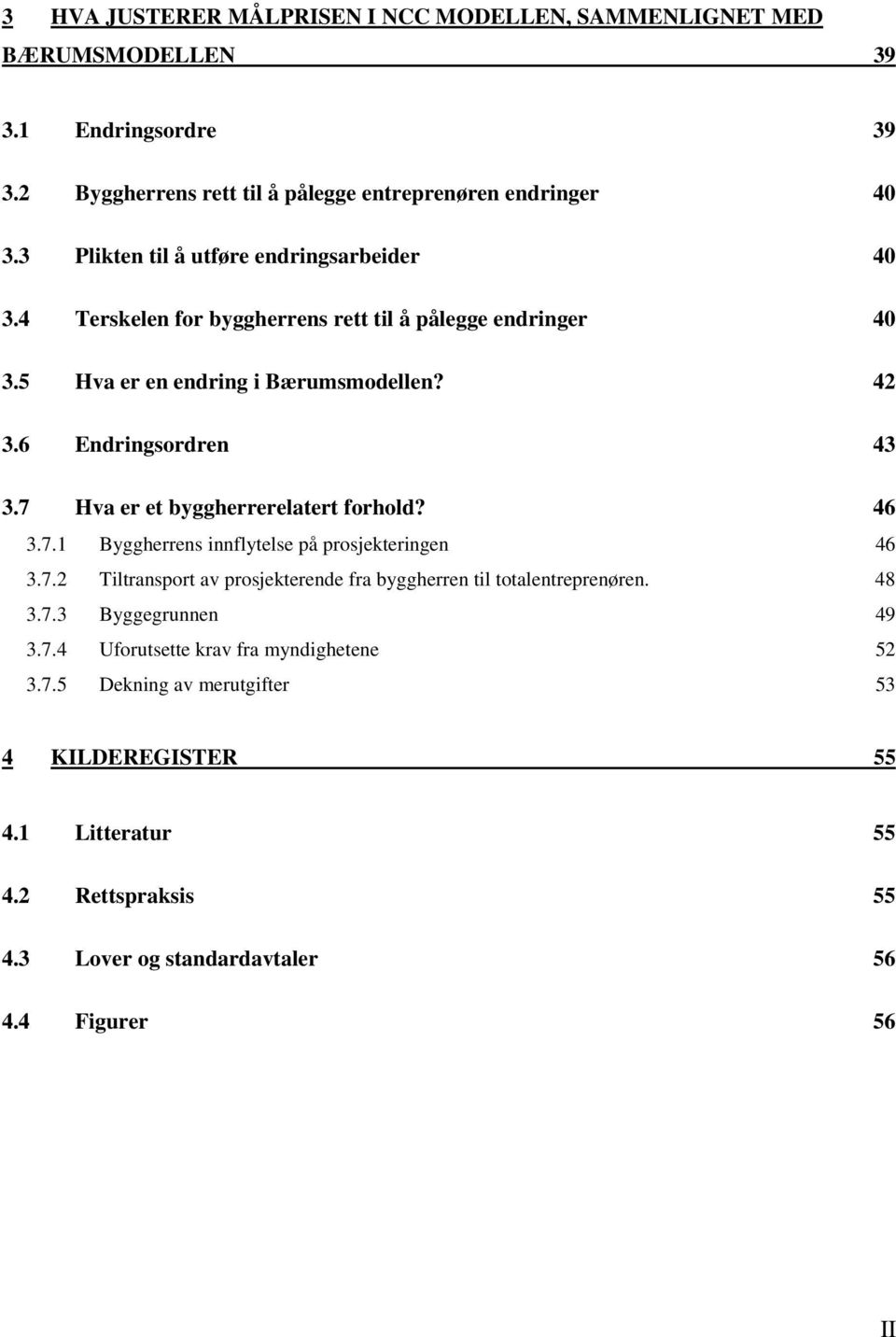 7 Hva er et byggherrerelatert forhold? 46 3.7.1 Byggherrens innflytelse på prosjekteringen 46 3.7.2 Tiltransport av prosjekterende fra byggherren til totalentreprenøren. 48 3.7.3 Byggegrunnen 49 3.