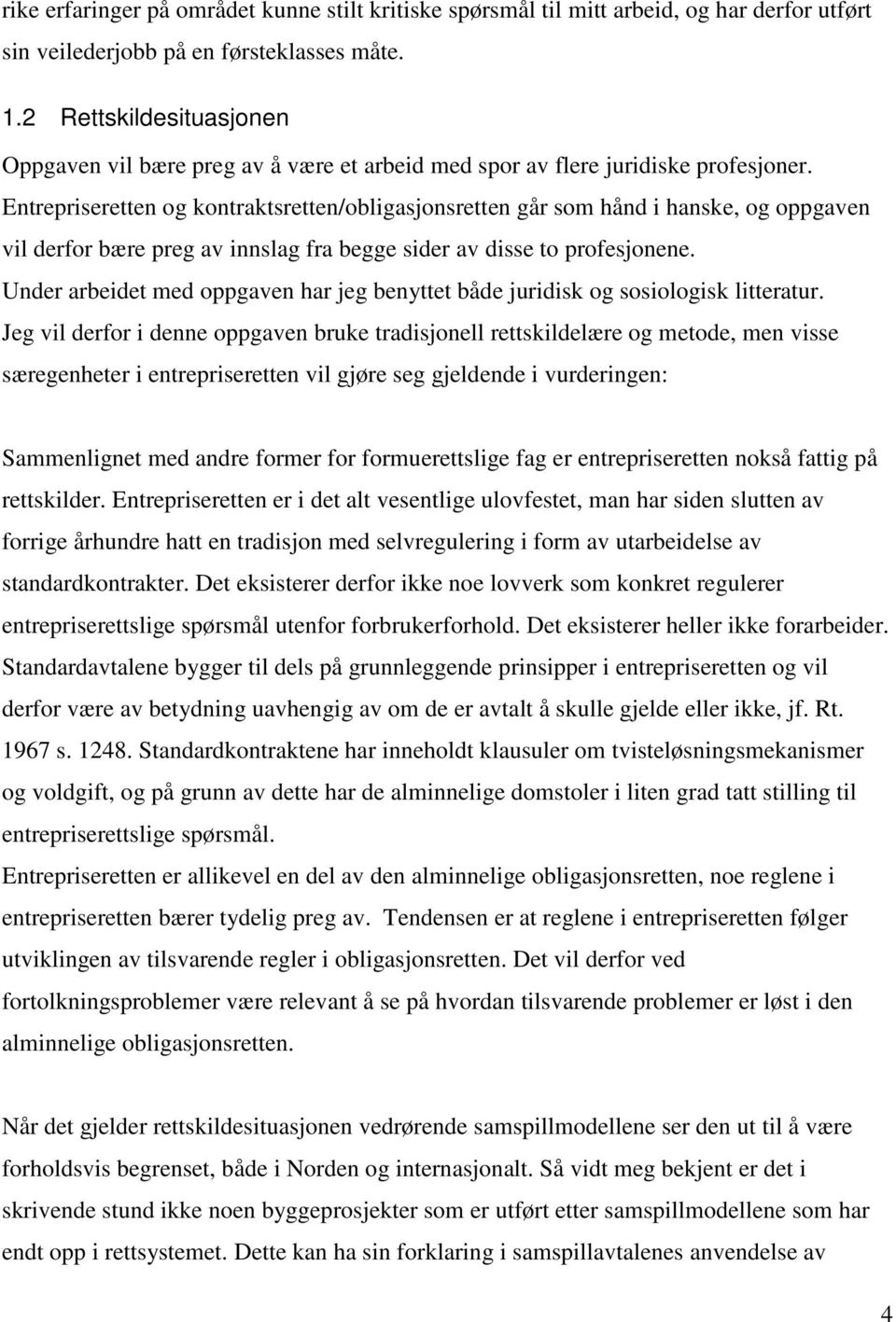 Entrepriseretten og kontraktsretten/obligasjonsretten går som hånd i hanske, og oppgaven vil derfor bære preg av innslag fra begge sider av disse to profesjonene.