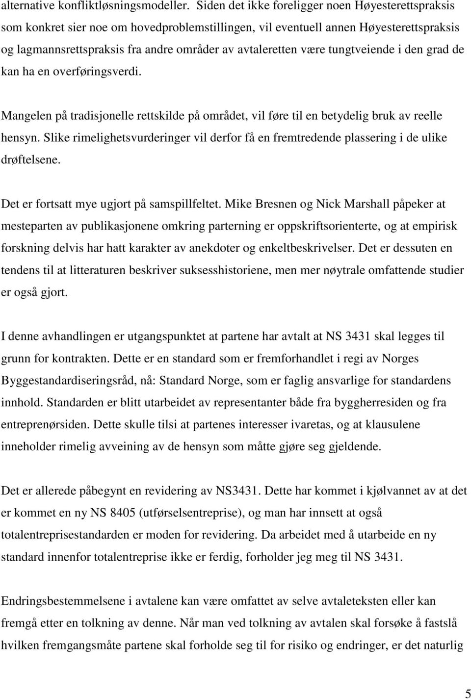 være tungtveiende i den grad de kan ha en overføringsverdi. Mangelen på tradisjonelle rettskilde på området, vil føre til en betydelig bruk av reelle hensyn.