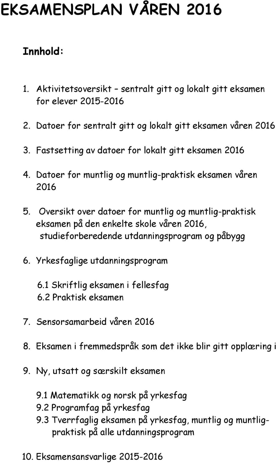 Oversikt over datoer for muntlig og muntlig-praktisk eksamen på den enkelte skole våren 2016, studieforberedende utdanningsprogram og påbygg 6. Yrkesfaglige utdanningsprogram 6.