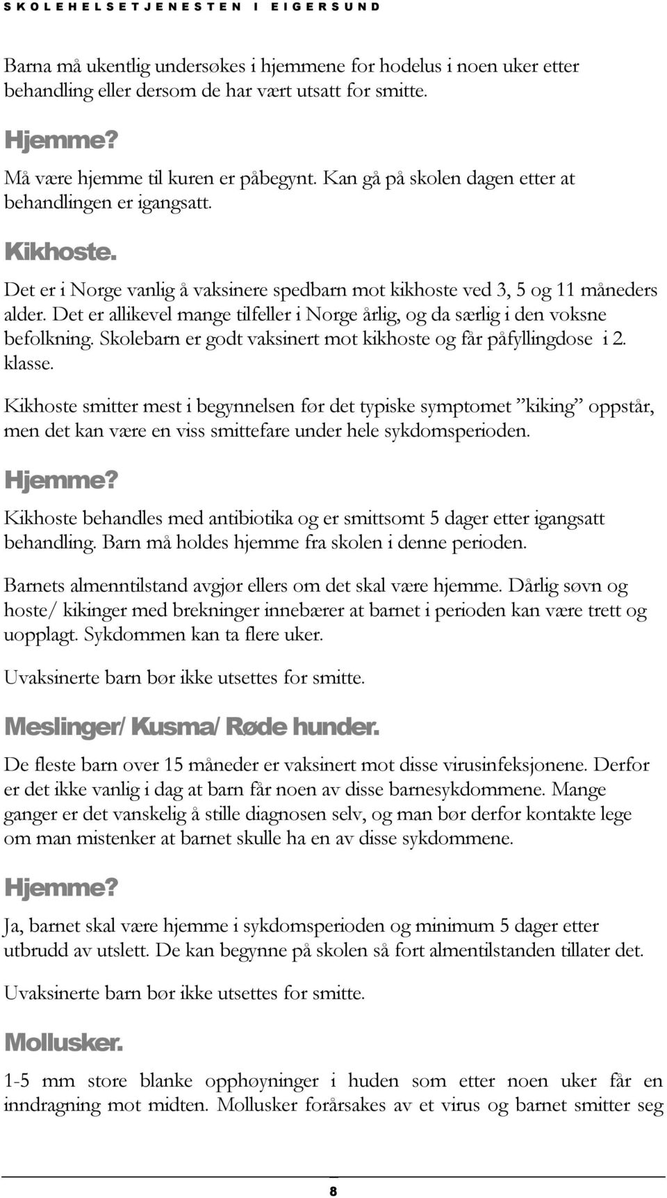 Det er allikevel mange tilfeller i Norge årlig, og da særlig i den voksne befolkning. Skolebarn er godt vaksinert mot kikhoste og får påfyllingdose i 2. klasse.