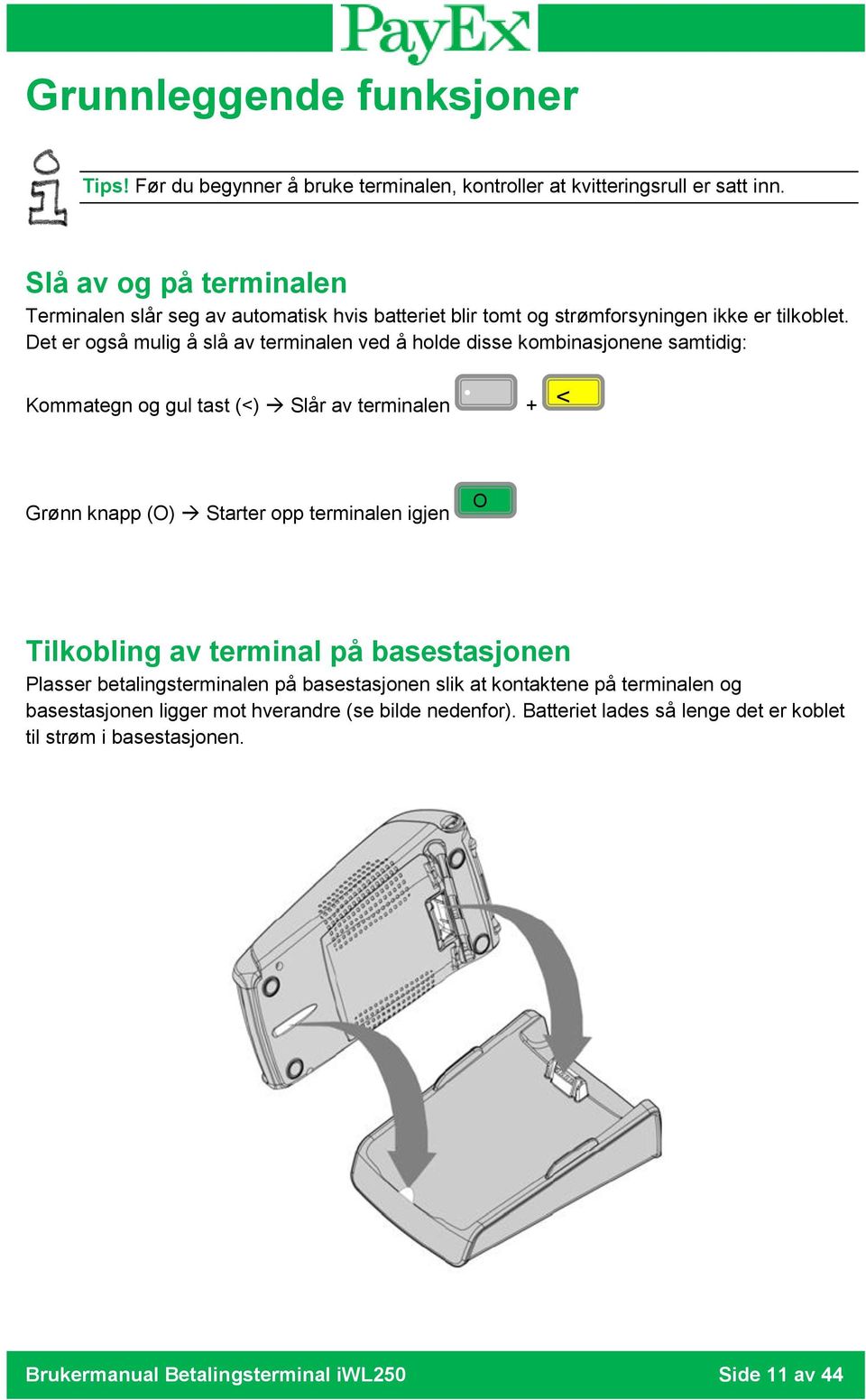 Det er også mulig å slå av terminalen ved å holde disse kombinasjonene samtidig: < Kommategn og gul tast (<) Slår av terminalen + Grønn knapp (O) Starter opp terminalen igjen