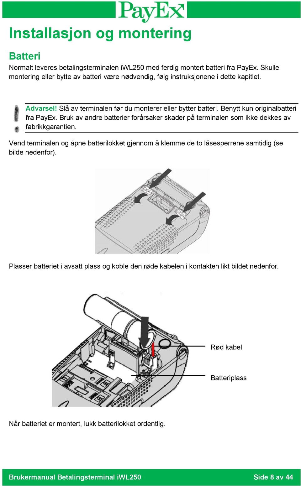 Benytt kun originalbatteri fra PayEx. Bruk av andre batterier forårsaker skader på terminalen som ikke dekkes av fabrikkgarantien.