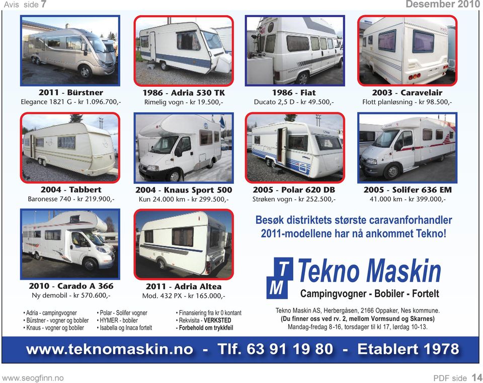 500,- 2005 - Solifer 636 EM 41.000 km - kr 399.000,- Besøk distriktets største caravanforhandler 2011-modellene har nå ankommet Tekno! 2010 - Carado A 366 Ny demobil - kr 570.
