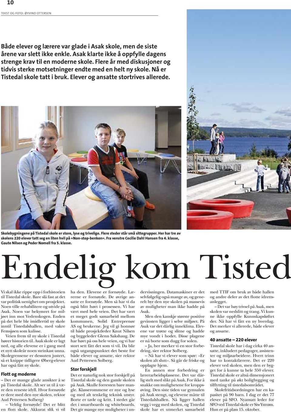 Skolebygningene på Tistedal skole er store, lyse og trivelige. Flere steder står små sittegrupper. Her har tre av skolens 220 elever tatt seg en liten hvil på «Non-stop-benken».