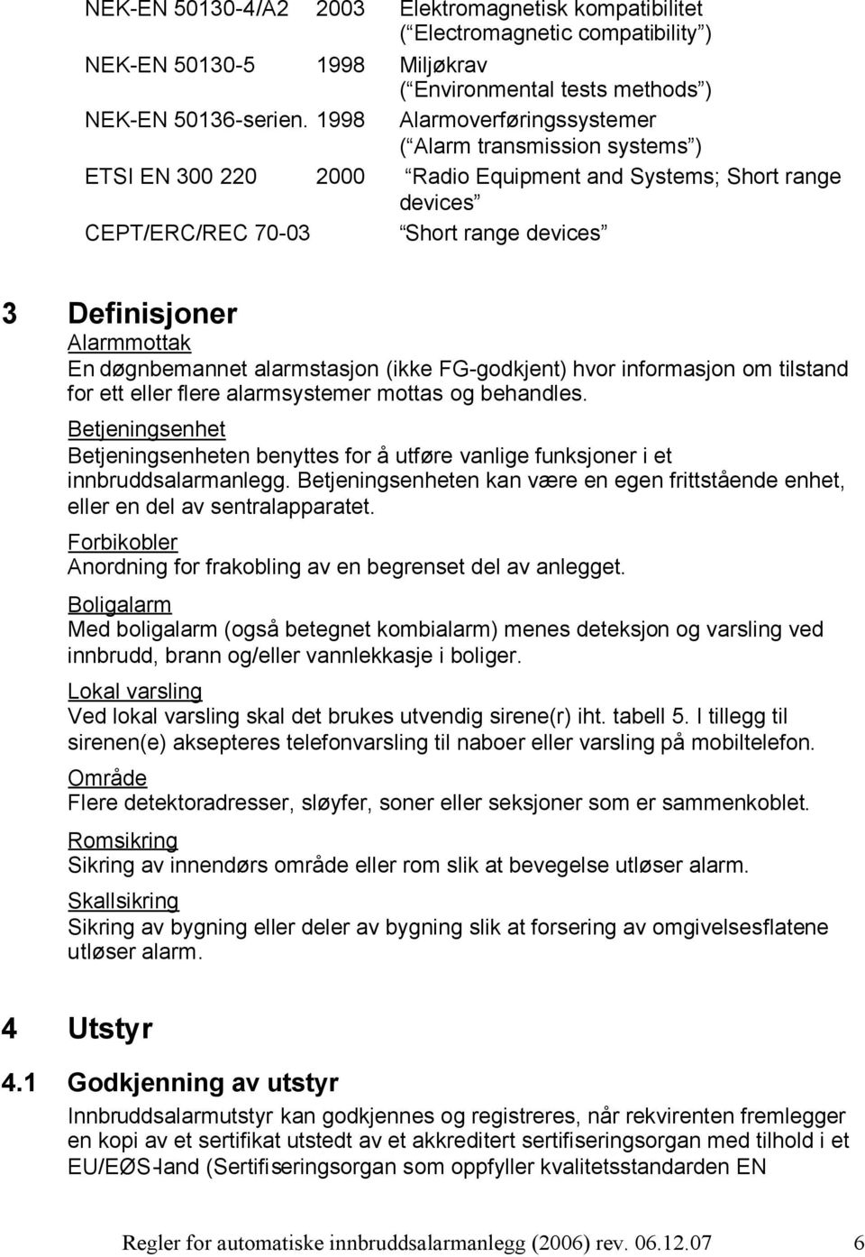 døgnbemannet alarmstasjon (ikke FG-godkjent) hvor informasjon om tilstand for ett eller flere alarmsystemer mottas og behandles.