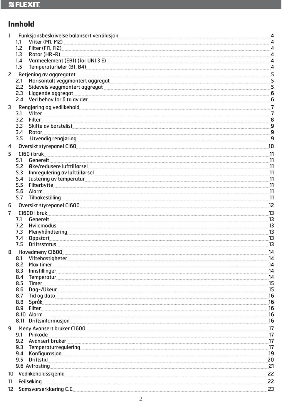 4 Ved behov for å ta av dør 6 3 Rengjøring og vedlikehold 7 3.1 Vifter 7 3.2 Filter 8 3.3 Skifte av børstelist 9 3.4 Rotor 9 3.5 Utvendig rengjøring 9 4 Oversikt styrepanel CI60 10 5 CI60 i bruk 11 5.