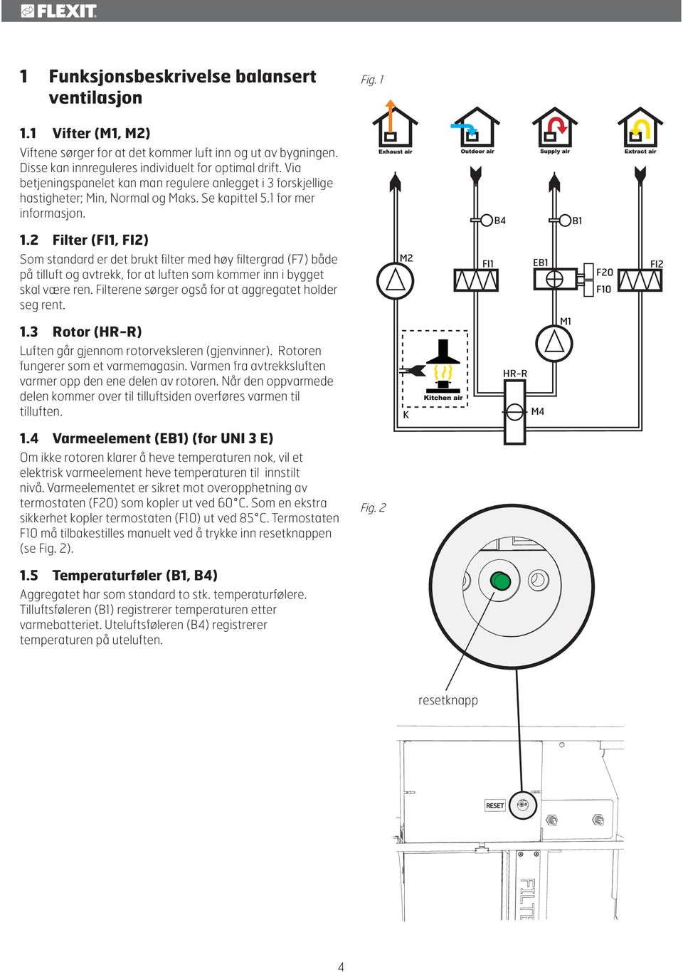 2 Filter (FI1, FI2) Som standard er det brukt filter med høy filtergrad (F7) både på tilluft og avtrekk, for at luften som kommer inn i bygget skal være ren.