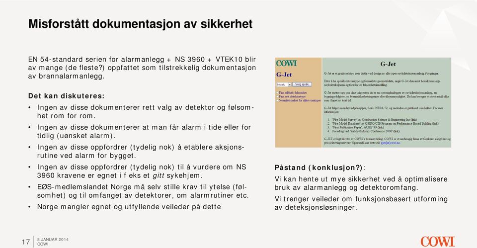 Ingen av disse oppfordrer (tydelig nok) å etablere aksjonsrutine ved alarm for bygget. Ingen av disse oppfordrer (tydelig nok) til å vurdere om NS 3960 kravene er egnet i f eks et gitt sykehjem.