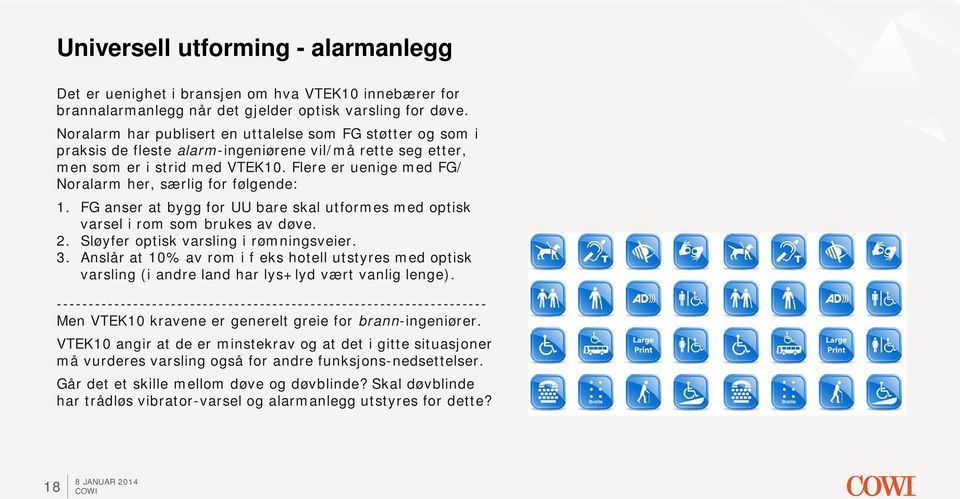 Flere er uenige med FG/ Noralarm her, særlig for følgende: 1. FG anser at bygg for UU bare skal utformes med optisk varsel i rom som brukes av døve. 2. Sløyfer optisk varsling i rømningsveier. 3.