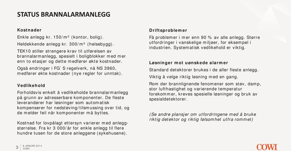 Også endringer i FG`S regelverk, nå NS 3960, medfører økte kostnader (nye regler for unntak). Vedlikehold Forholdsvis enkelt å vedlikeholde brannalarmanlegg på grunn av adresserbare komponenter.