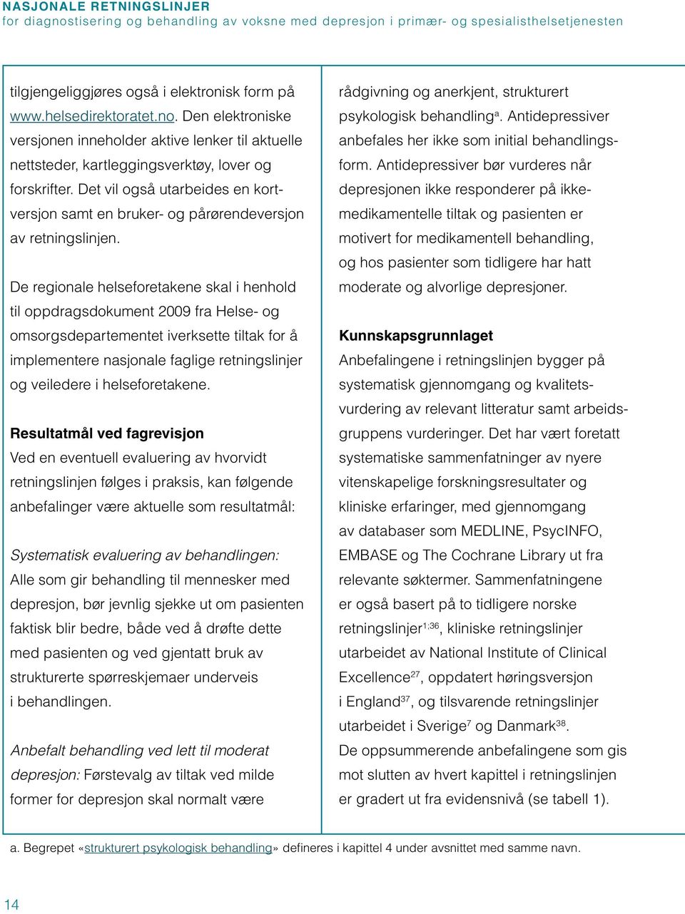 De regionale helseforetakene skal i henhold til oppdragsdokument 2009 fra Helse- og omsorgsdepartementet iverksette tiltak for å implementere nasjonale faglige retningslinjer og veiledere i