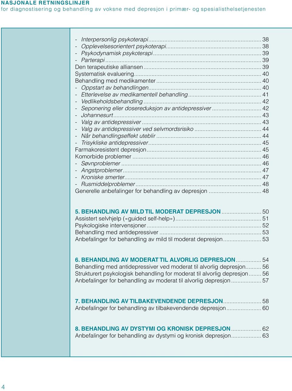 .. 40 - Etterlevelse av medikamentell behandling... 41 - Vedlikeholdsbehandling... 42 - Seponering eller dosereduksjon av antidepressiver... 42 - Johannesurt... 43 - Valg av antidepressiver.