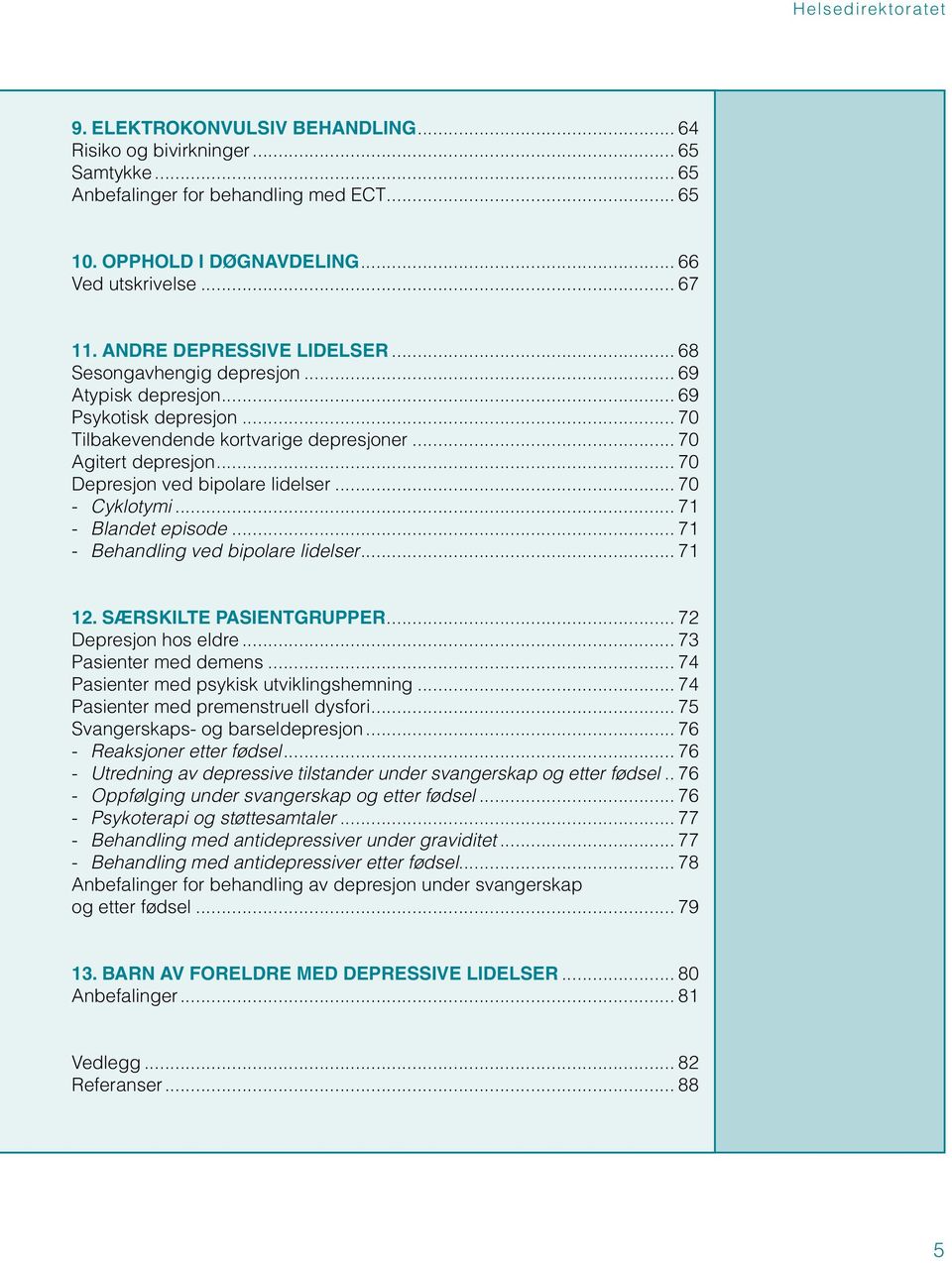 .. 70 Depresjon ved bipolare lidelser... 70 - Cyklotymi... 71 - Blandet episode... 71 - Behandling ved bipolare lidelser... 71 12. SÆRSKILTE PASIENTGRUPPER... 72 Depresjon hos eldre.