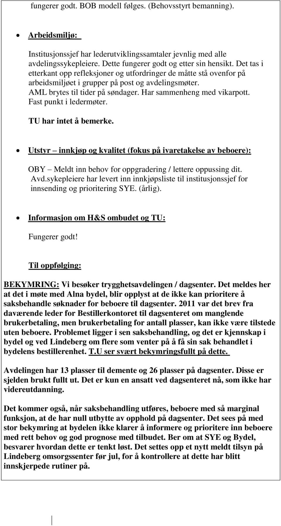 Fast punkt i ledermøter. TU har intet å bemerke. Utstyr innkjøp og kvalitet (fokus på ivaretakelse av beboere): OBY Meldt inn behov for oppgradering / lettere oppussing dit. Avd.