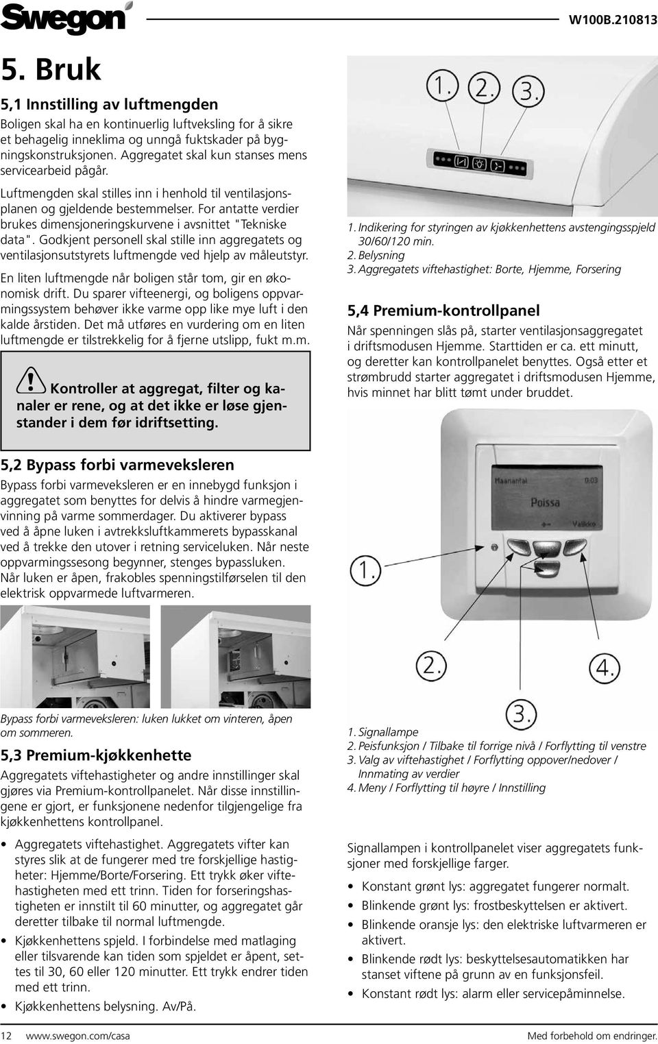 For antatte verdier brukes dimensjoneringskurvene i avsnittet "Tekniske data". Godkjent personell skal stille inn aggregatets og ventilasjonsutstyrets luftmengde ved hjelp av måleutstyr.