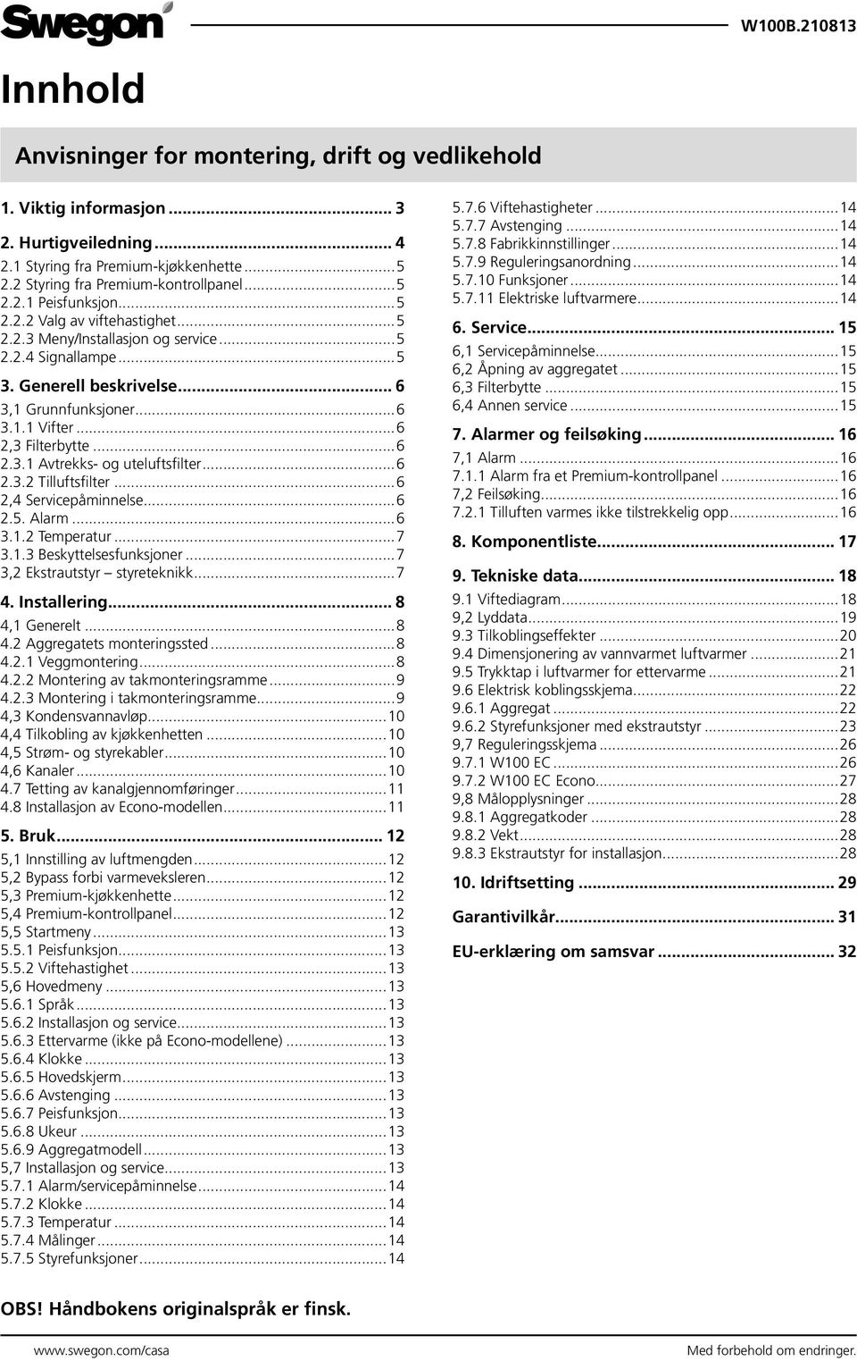 ..6 2.3.2 Tilluftsfilter...6 2,4 Servicepåminnelse...6 2.5. Alarm...6 3.1.2 Temperatur...7 3.1.3 Beskyttelsesfunksjoner...7 3,2 Ekstrautstyr styreteknikk...7 4. Installering... 8 4,