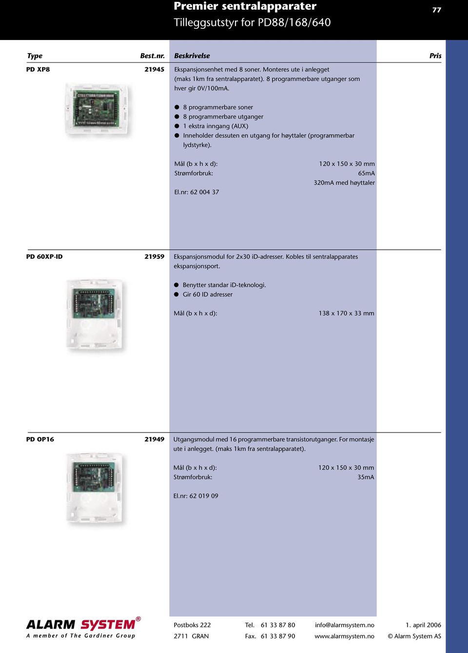 Strømforbruk: El.nr: 62 004 37 120 x 150 x 30 mm 65mA 320mA med høyttaler PD 60XP-ID 21959 Ekspansjonsmodul for 2x30 id-adresser. Kobles til sentralapparates ekspansjonsport.