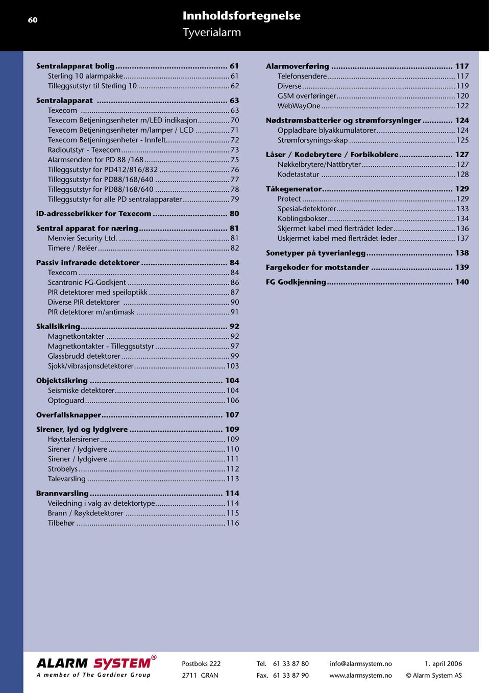 .. 75 Tilleggsutstyr for PD412/816/832... 76 Tilleggsutstyr for PD88/168/640... 77 Tilleggsutstyr for PD88/168/640... 78 Tilleggsutstyr for alle PD sentralapparater... 79 id-adressebrikker for Texecom.