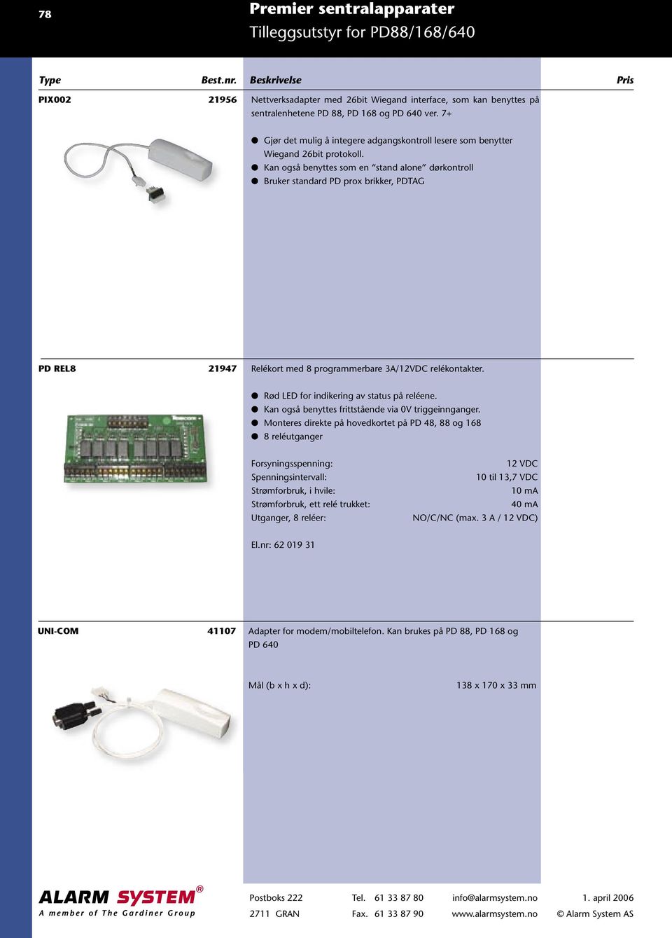 Kan også benyttes som en stand alone dørkontroll Bruker standard PD prox brikker, PDTAG PD REL8 21947 Relékort med 8 programmerbare 3A/12VDC relékontakter. Rød LED for indikering av status på reléene.