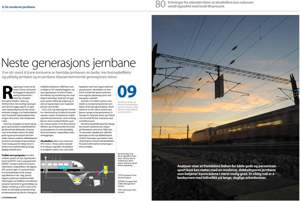 Regjeringen mener at de neste ti årene må brukes til å bygge et kapasitetssterkt jernbanenett i InterCity-området (triangelet Halden, Skien og Lillehammer).