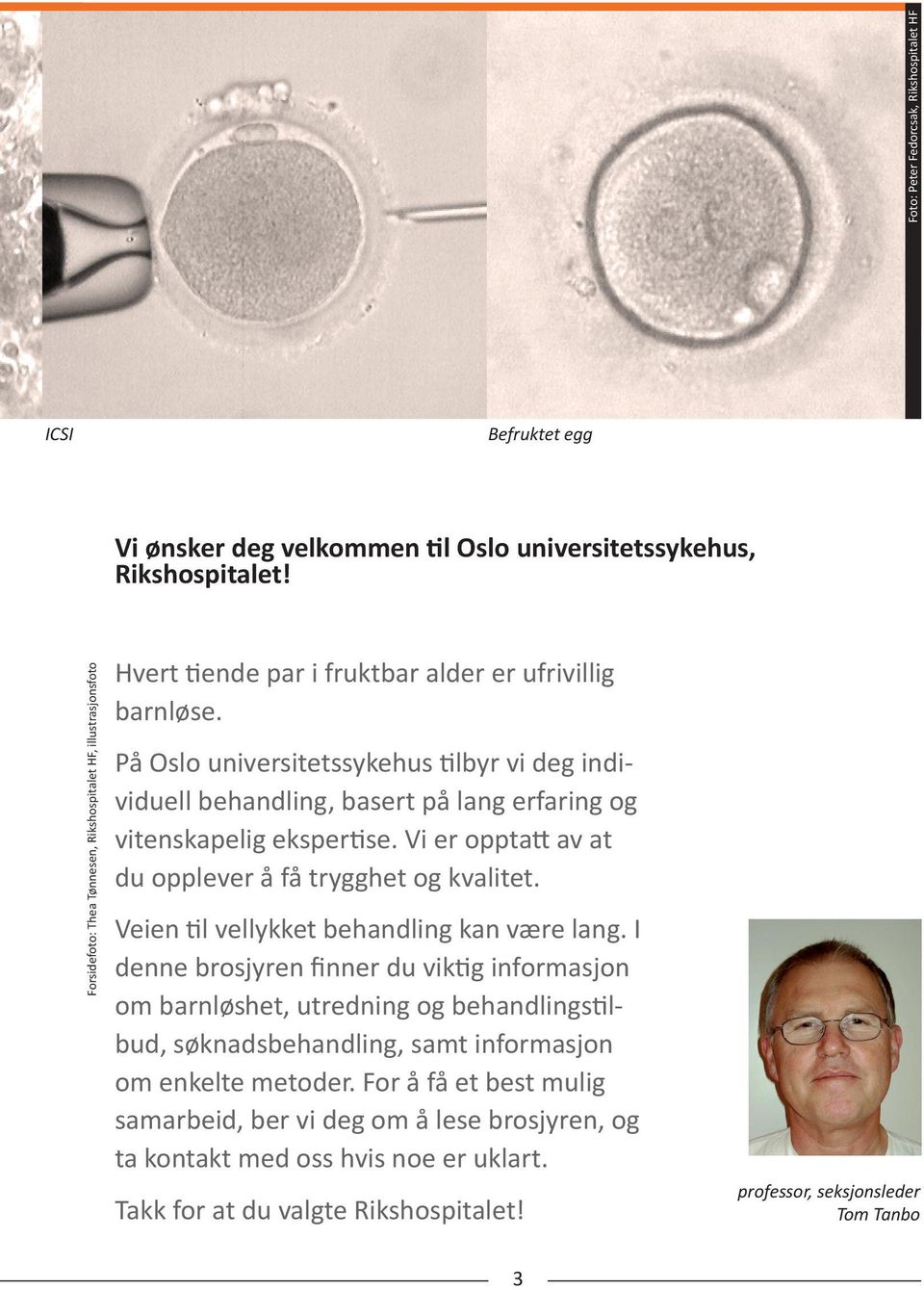 På Oslo universitetssykehus tilbyr vi deg individuell behandling, basert på lang erfaring og vitenskapelig ekspertise. Vi er opptatt av at du opplever å få trygghet og kvalitet.